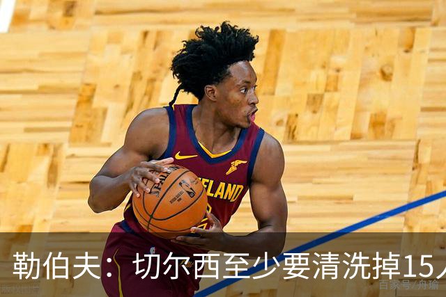 勒伯夫：切尔西至少要清洗掉15人 目前唯一稳进前五的只有阿森纳