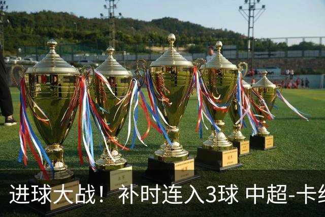 进球大战！补时连入3球 中超-卡约读秒绝杀玉昆4-3新鹏城